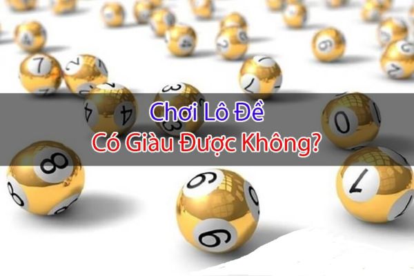 chơi lô đề có làm giàu được không